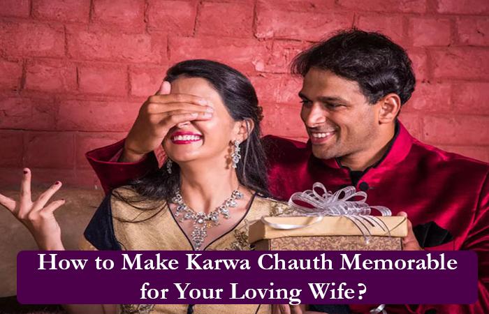 How to Make Karwa Chauth Memorable for Your Loving Wife?