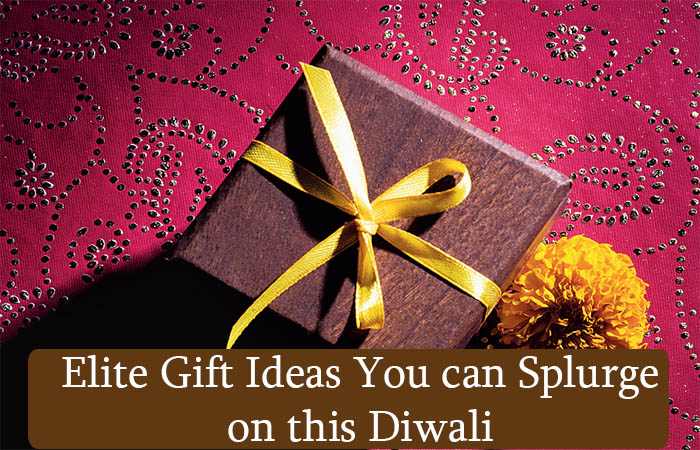 Elite Gift Ideas You can splurge on this Diwali