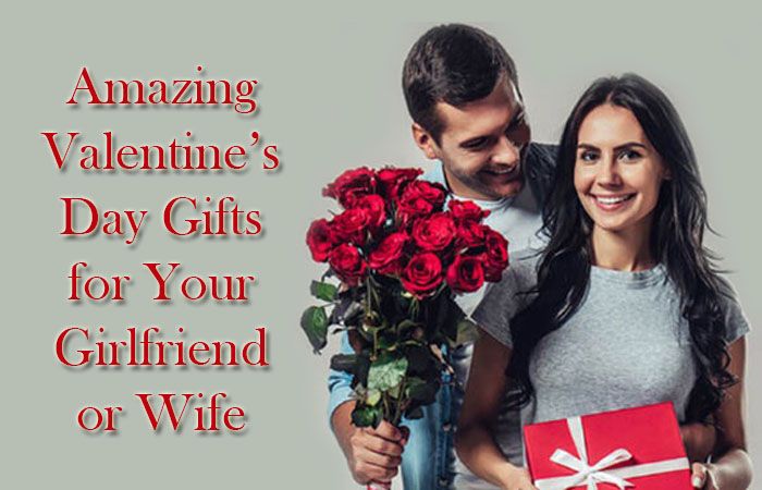 Amazing Valentine’s Day Gifts for Your Girlfriend or Wife Amazing Valentine’s Day Gifts for Your Girlfriend or Wife