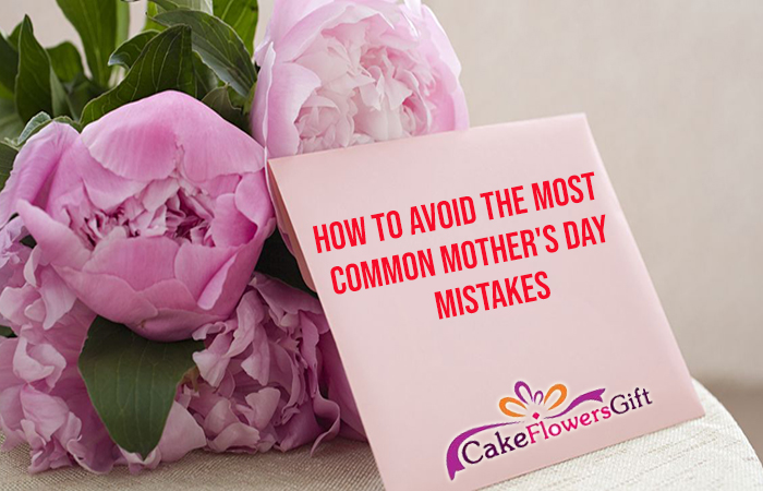 How to Avoid the Most Common Mother's Day Mistakes?