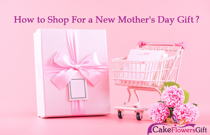 How to Shop For a New Mother's Day Gift?