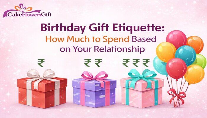 Birthday Gift Etiquette: How Much to Spend Based on Your Relationship